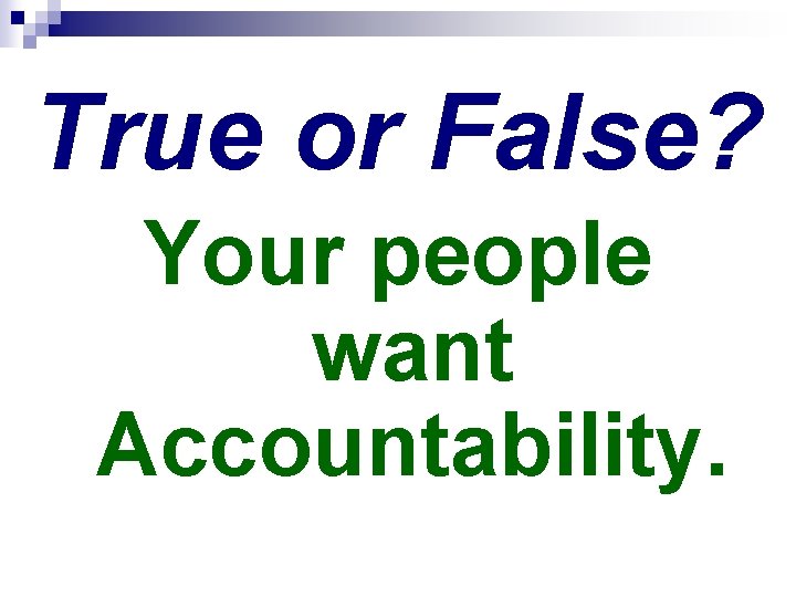 True or False? Your people want Accountability. 