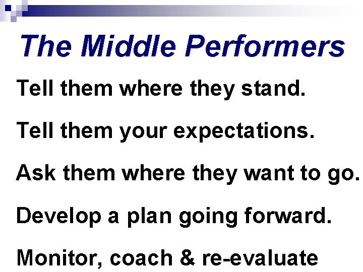 The Middle Performers Tell them where they stand. Tell them your expectations. Ask them