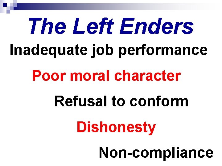 The Left Enders Inadequate job performance Poor moral character Refusal to conform Dishonesty Non-compliance