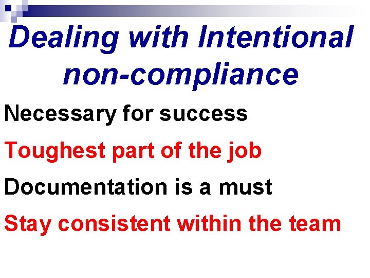 Dealing with Intentional non-compliance Necessary for success Toughest part of the job Documentation is