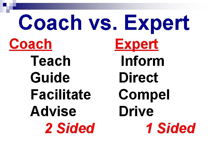 Coach vs. Expert Coach Teach Guide Facilitate Advise 2 Sided Expert Inform Direct Compel