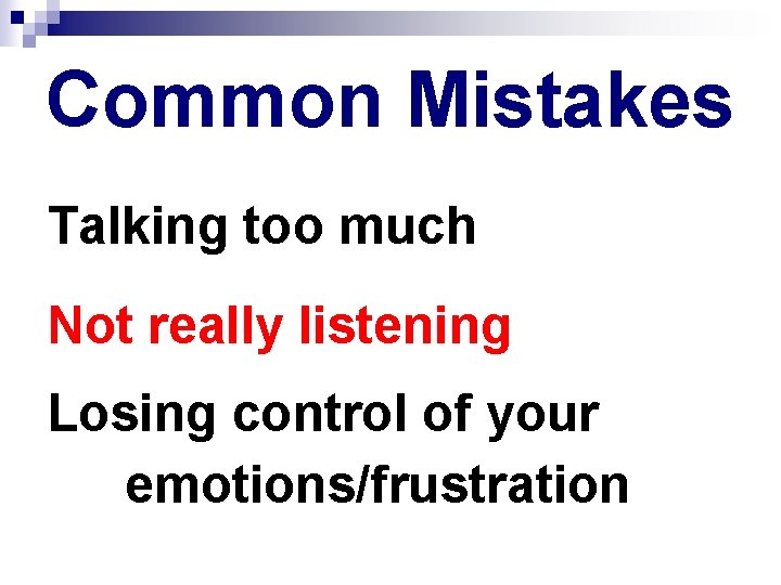 Common Mistakes Talking too much Not really listening Losing control of your emotions/frustration 