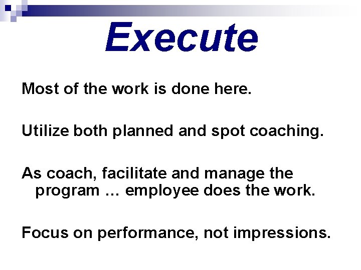 Execute Most of the work is done here. Utilize both planned and spot coaching.