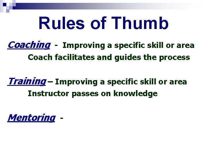 Rules of Thumb Coaching - Improving a specific skill or area Coach facilitates and