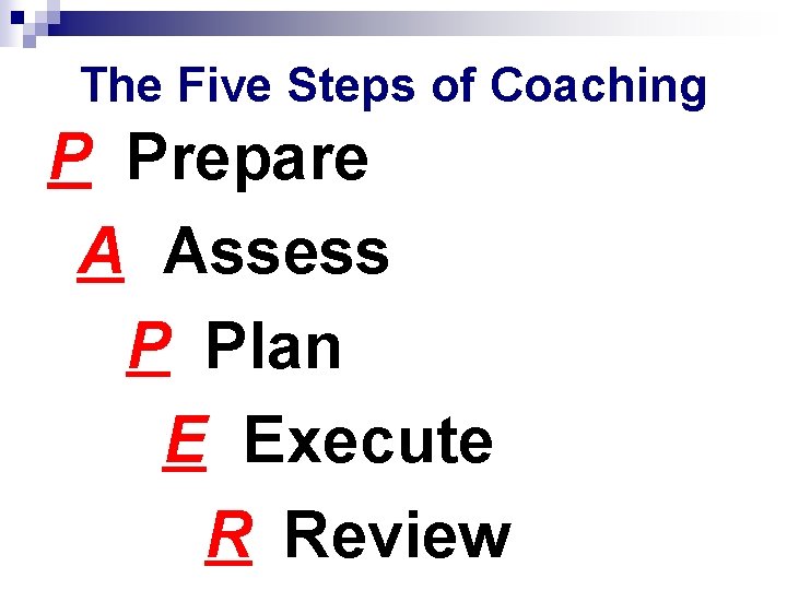 The Five Steps of Coaching P Prepare A Assess P Plan E Execute R