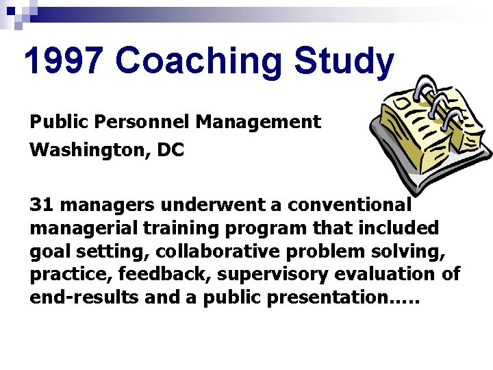 1997 Coaching Study Public Personnel Management Washington, DC 31 managers underwent a conventional managerial