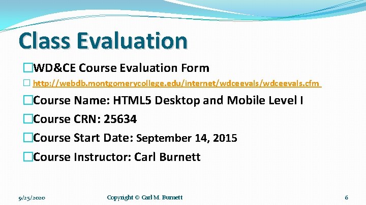 Class Evaluation �WD&CE Course Evaluation Form � http: //webdb. montgomerycollege. edu/internet/wdceevals. cfm �Course Name: