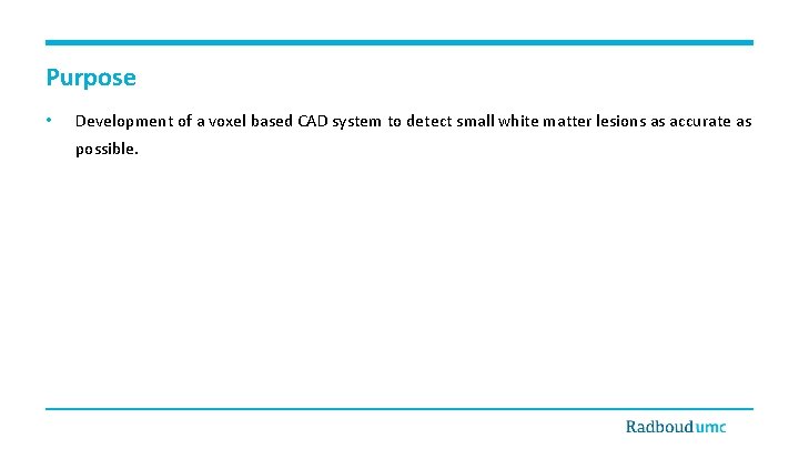Purpose • Development of a voxel based CAD system to detect small white matter