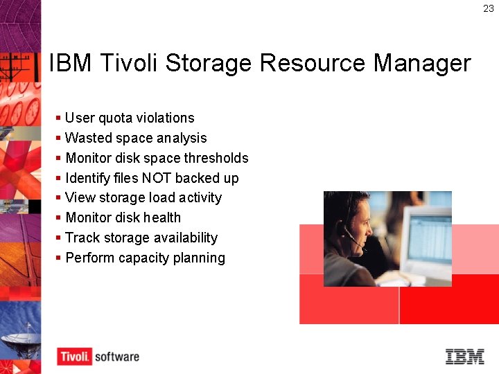 23 IBM Tivoli Storage Resource Manager § User quota violations § Wasted space analysis