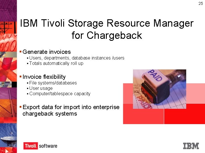 25 IBM Tivoli Storage Resource Manager for Chargeback § Generate invoices § Users, departments,