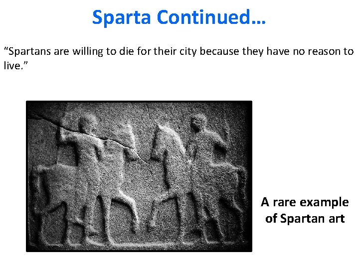 Sparta Continued… “Spartans are willing to die for their city because they have no