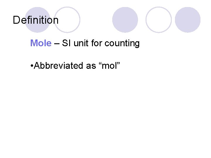 Definition Mole – SI unit for counting • Abbreviated as “mol” 