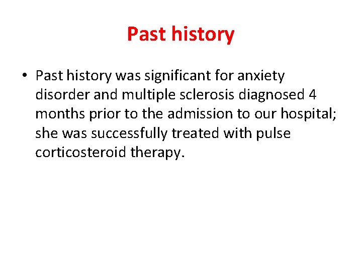 Past history • Past history was significant for anxiety disorder and multiple sclerosis diagnosed