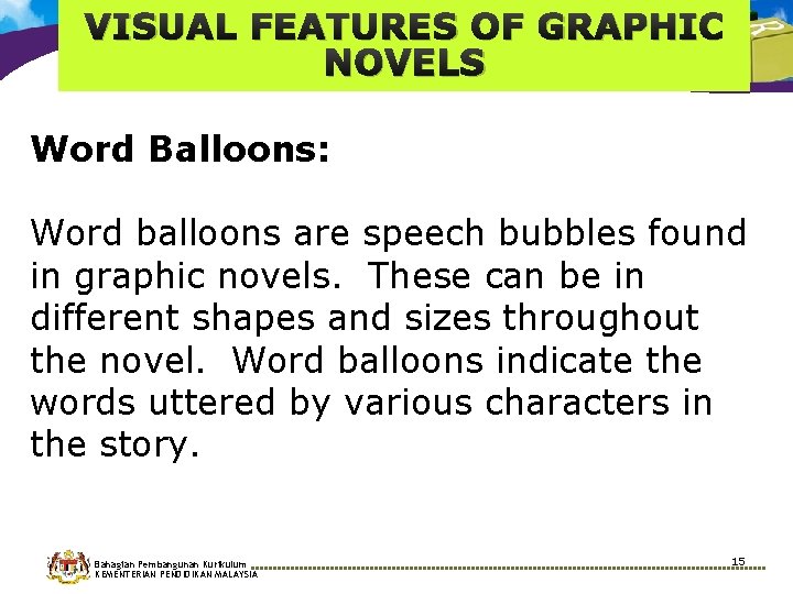 VISUAL FEATURES OF GRAPHIC NOVELS Word Balloons: Word balloons are speech bubbles found in