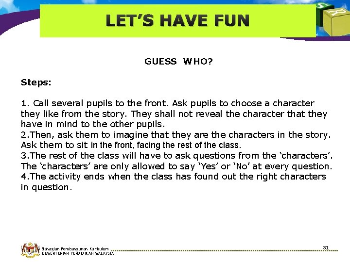 LET’S HAVE FUN GUESS WHO? Steps: 1. Call several pupils to the front. Ask