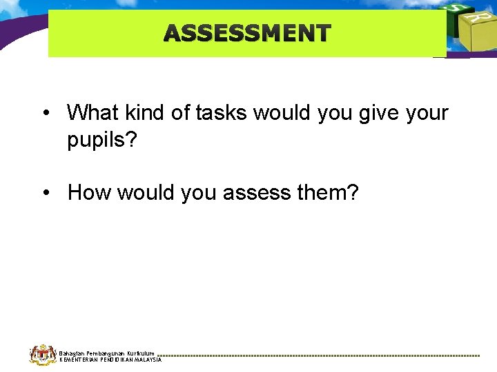 ASSESSMENT • What kind of tasks would you give your pupils? • How would