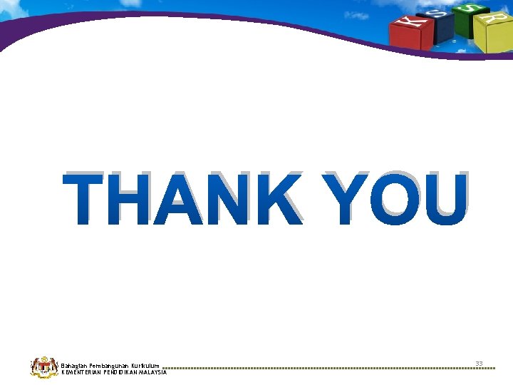 THANK YOU Bahagian Pembangunan Kurikulum KEMENTERIAN PENDIDIKAN MALAYSIA 33 THANK YOU Bahagian Pembangunan Kurikulum KEMENTERIAN PENDIDIKAN MALAYSIA 33