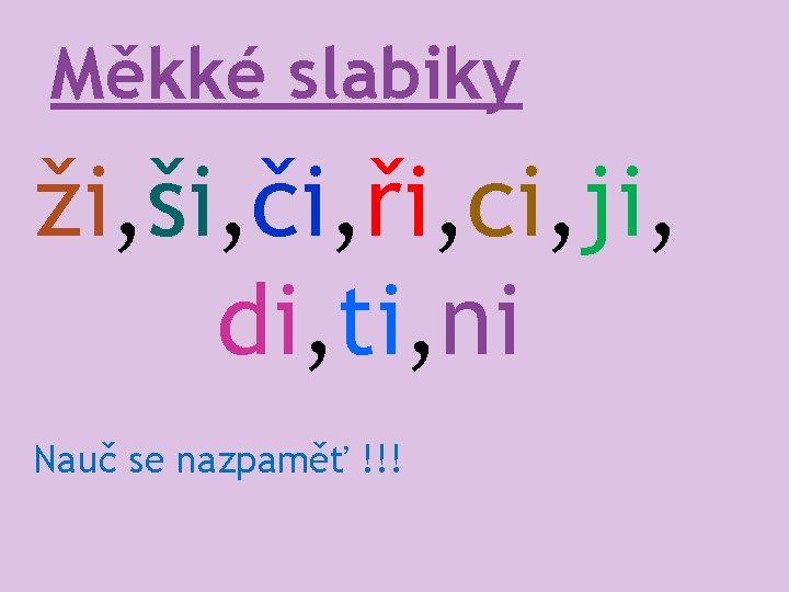 Měkké slabiky ži, ši, či, ři, ci, ji, di, ti, ni Nauč se nazpaměť