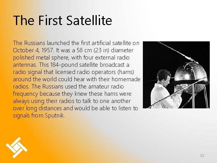 The First Satellite The Russians launched the first artificial satellite on October 4, 1957.