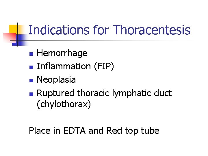 Indications for Thoracentesis n n Hemorrhage Inflammation (FIP) Neoplasia Ruptured thoracic lymphatic duct (chylothorax)