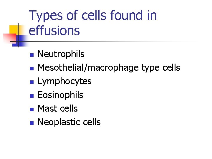 Types of cells found in effusions n n n Neutrophils Mesothelial/macrophage type cells Lymphocytes