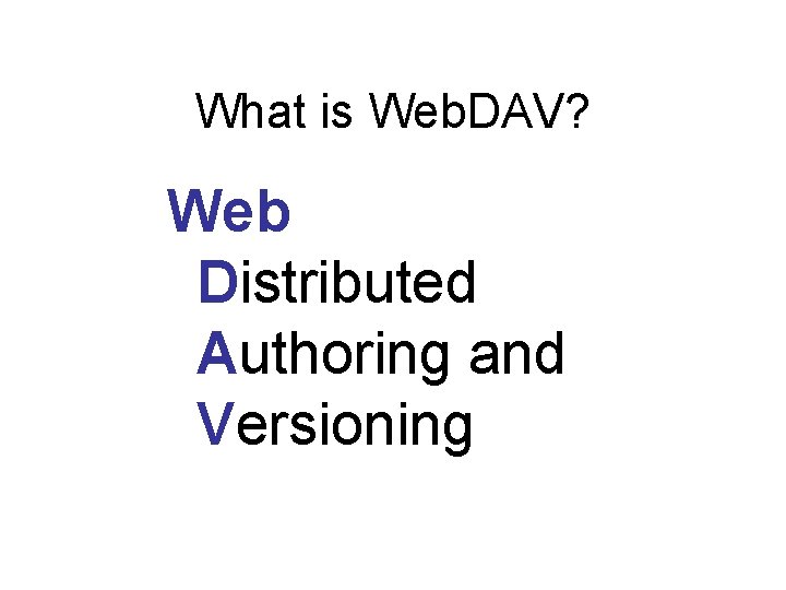What is Web. DAV? Web Distributed Authoring and Versioning 