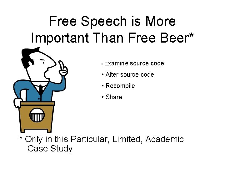 Free Speech is More Important Than Free Beer* • Examine source code • Alter