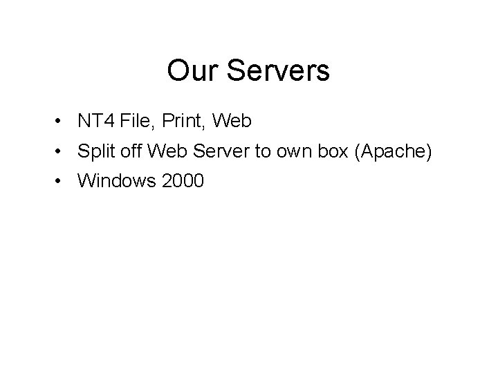 Our Servers • NT 4 File, Print, Web • Split off Web Server to