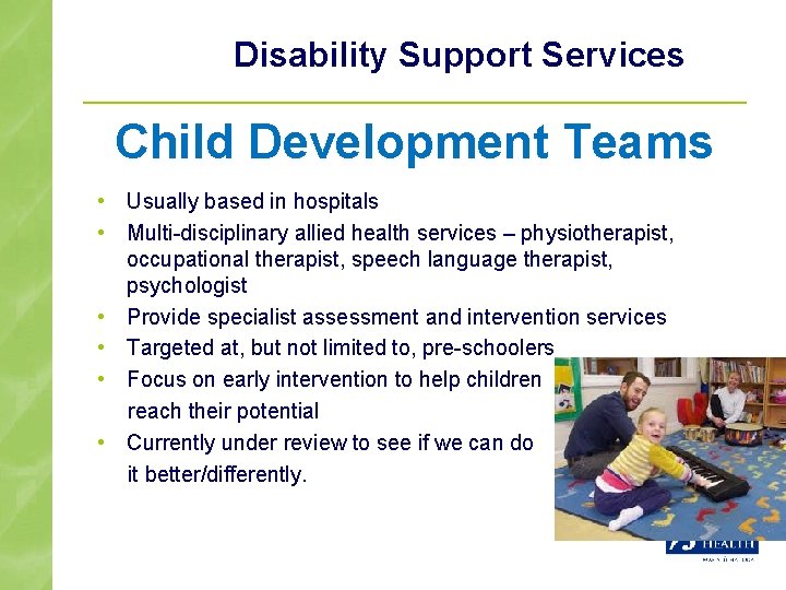 Disability Support Services Child Development Teams • Usually based in hospitals • Multi-disciplinary allied