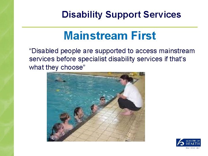 Disability Support Services Mainstream First “Disabled people are supported to access mainstream services before