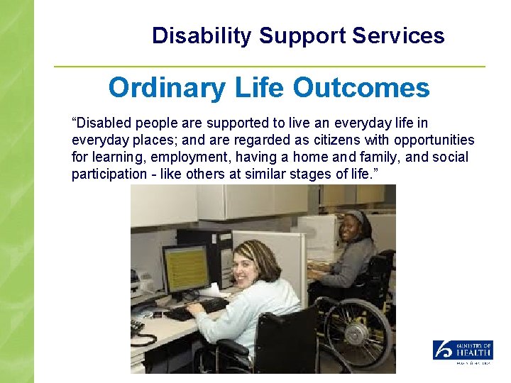 Disability Support Services Ordinary Life Outcomes “Disabled people are supported to live an everyday