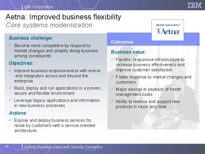 IBM Corporation Aetna: Improved business flexibility Core systems modernization Business challenge: ü Become more