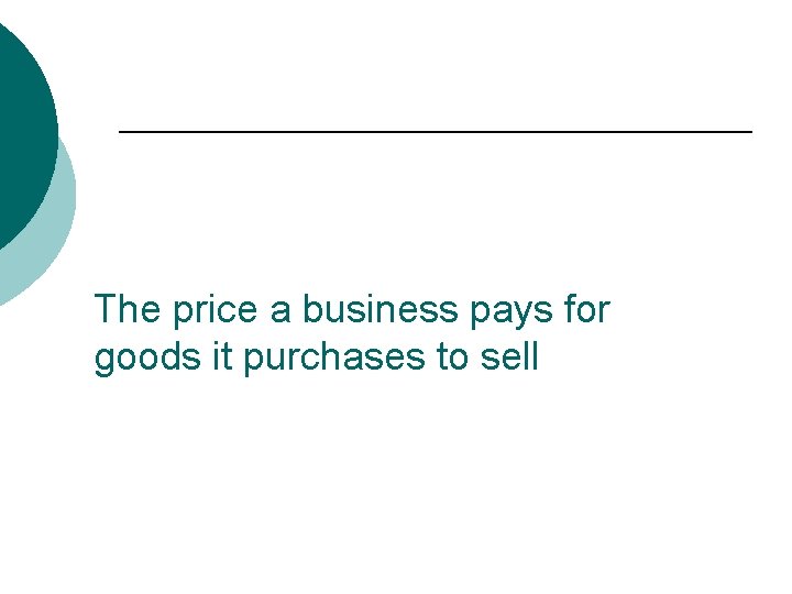 The price a business pays for goods it purchases to sell 