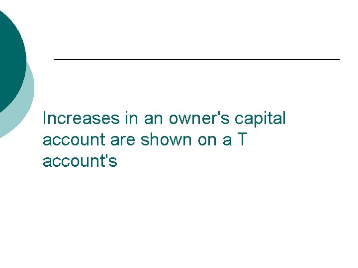 Increases in an owner's capital account are shown on a T account's 