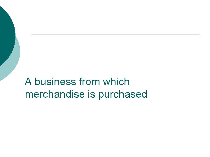 A business from which merchandise is purchased 