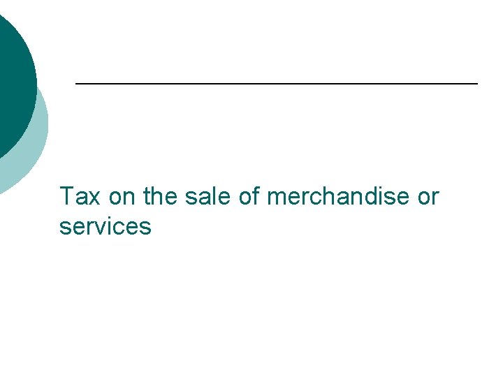 Tax on the sale of merchandise or services 