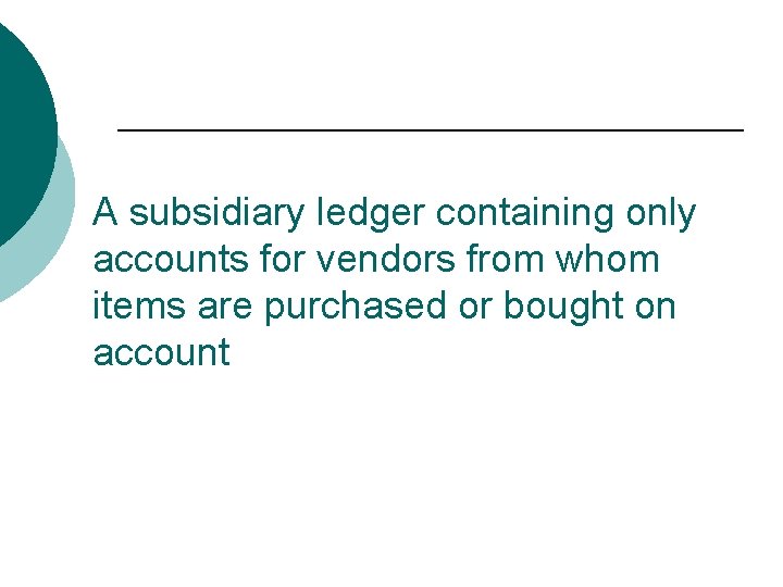 A subsidiary ledger containing only accounts for vendors from whom items are purchased or