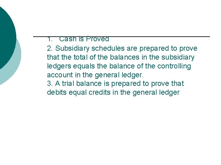 1. Cash is Proved 2. Subsidiary schedules are prepared to prove that the total