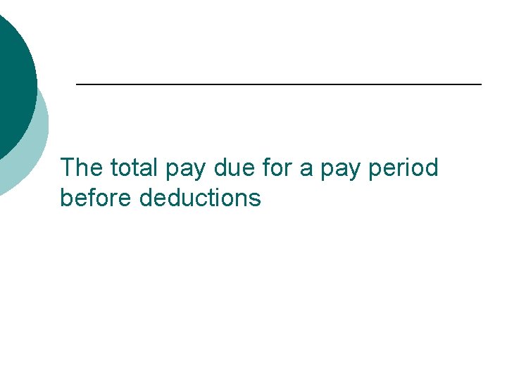 The total pay due for a pay period before deductions 
