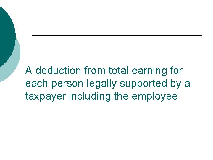 A deduction from total earning for each person legally supported by a taxpayer including