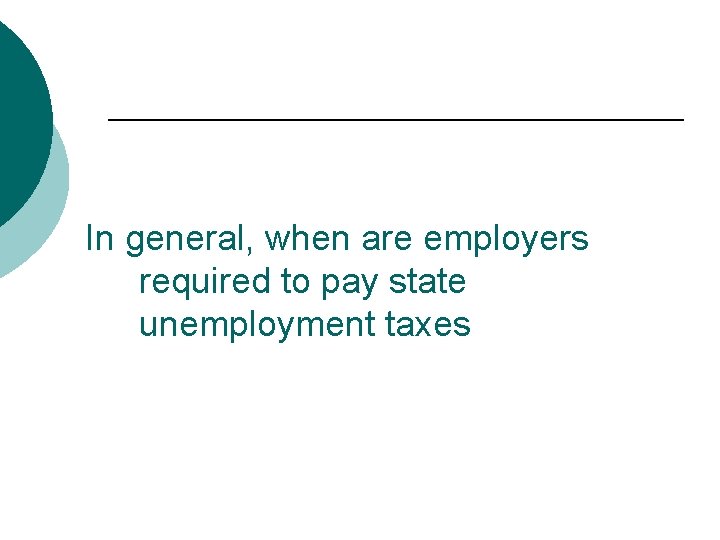 In general, when are employers required to pay state unemployment taxes 