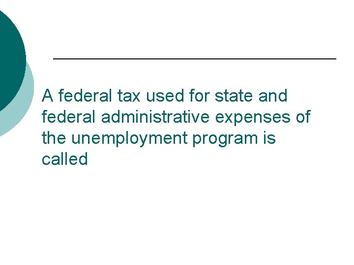 A federal tax used for state and federal administrative expenses of the unemployment program