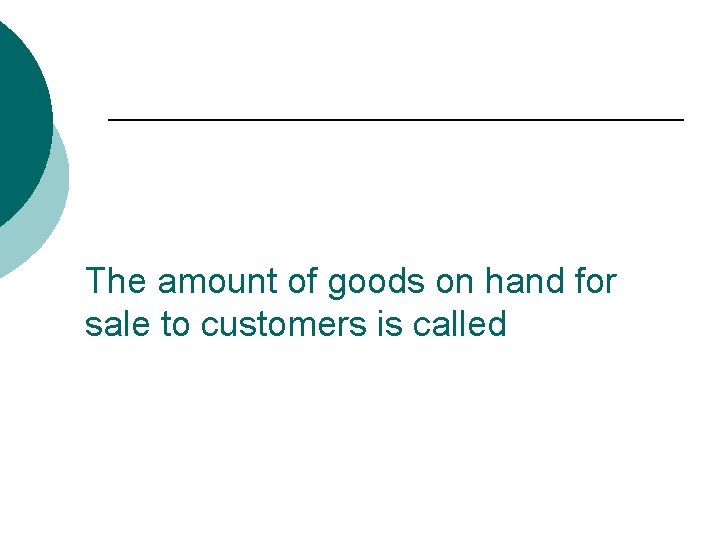 The amount of goods on hand for sale to customers is called 