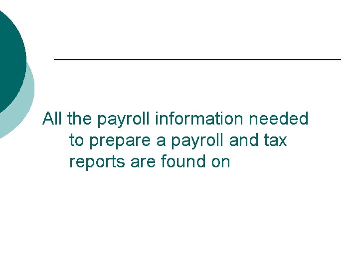 All the payroll information needed to prepare a payroll and tax reports are found