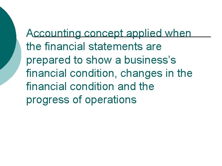 Accounting concept applied when the financial statements are prepared to show a business’s financial