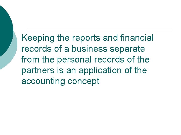 Keeping the reports and financial records of a business separate from the personal records