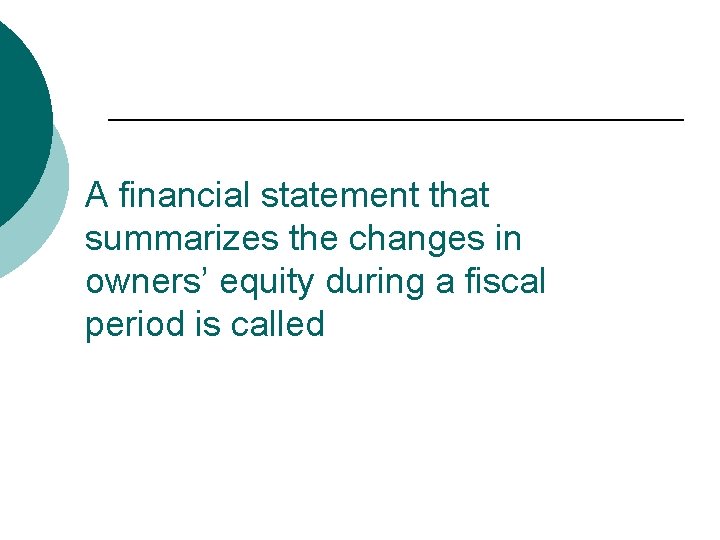 A financial statement that summarizes the changes in owners’ equity during a fiscal period