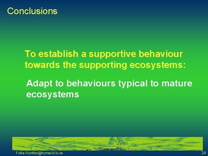 Conclusions To establish a supportive behaviour towards the supporting ecosystems: Adapt to behaviours typical