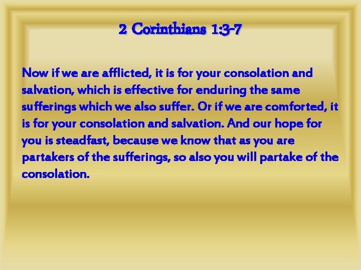 2 Corinthians 1: 3 -7 Now if we are afflicted, it is for your