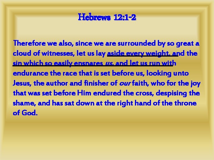 Hebrews 12: 1 -2 Therefore we also, since we are surrounded by so great